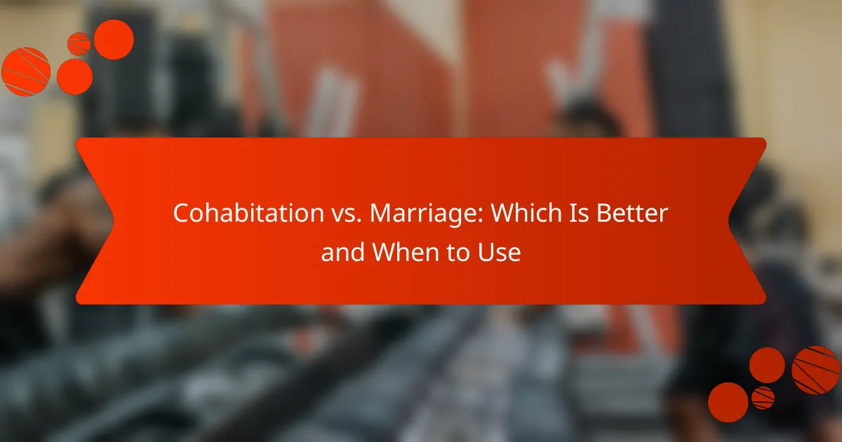 Cohabitation vs. Marriage: Which Is Better and When to Use
