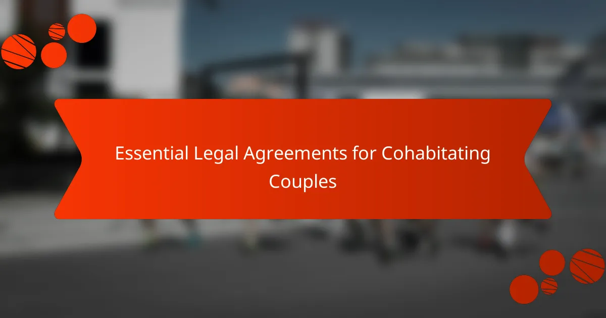 Essential Legal Agreements for Cohabitating Couples