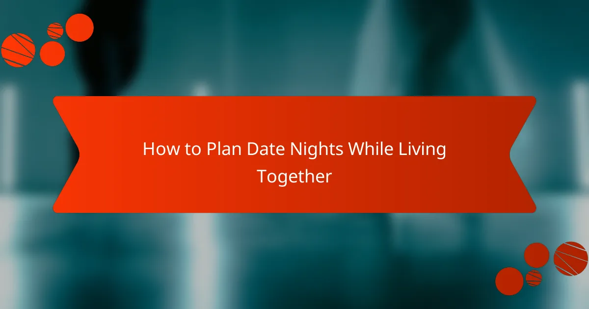 How to Plan Date Nights While Living Together