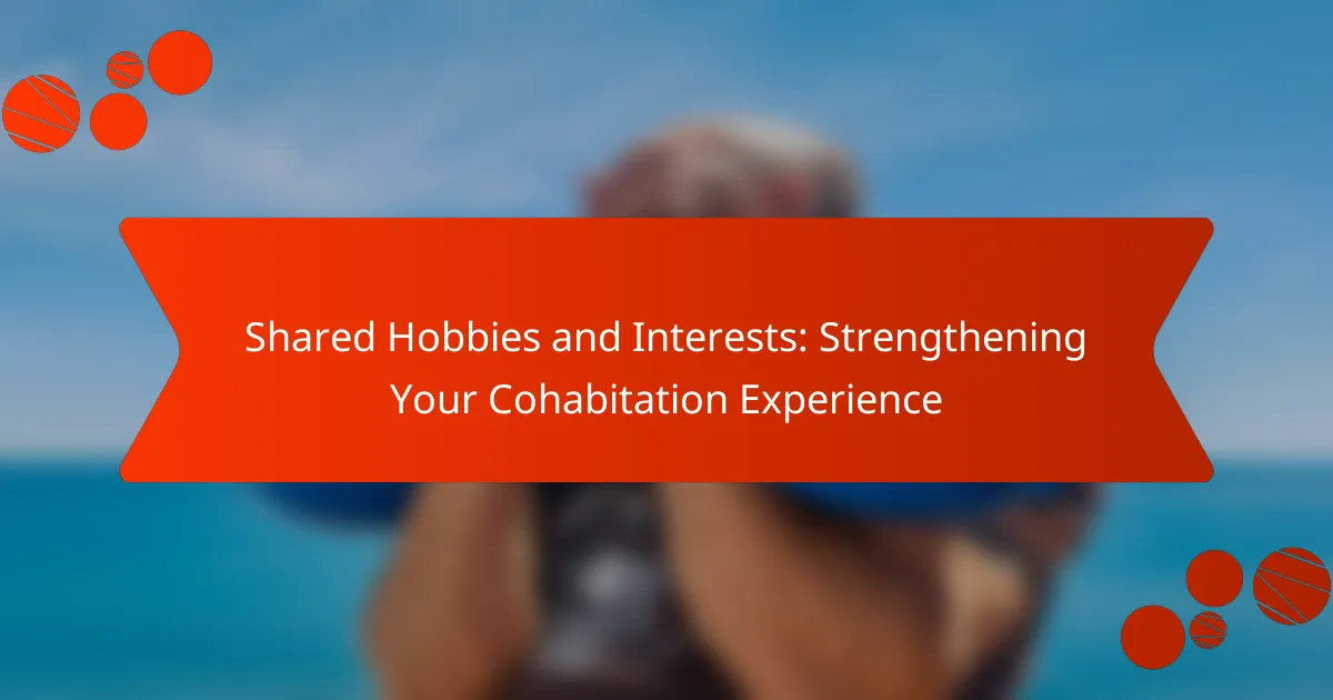 Shared Hobbies and Interests: Strengthening Your Cohabitation Experience