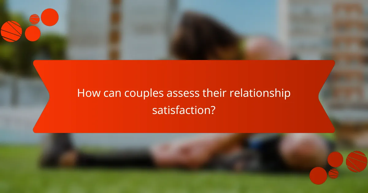 How can couples assess their relationship satisfaction?