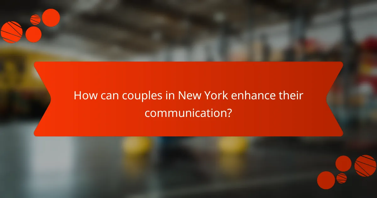 How can couples in New York enhance their communication?