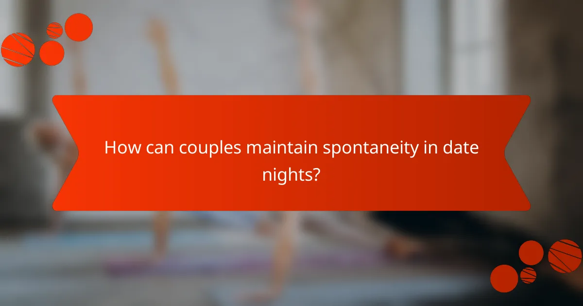 How can couples maintain spontaneity in date nights?