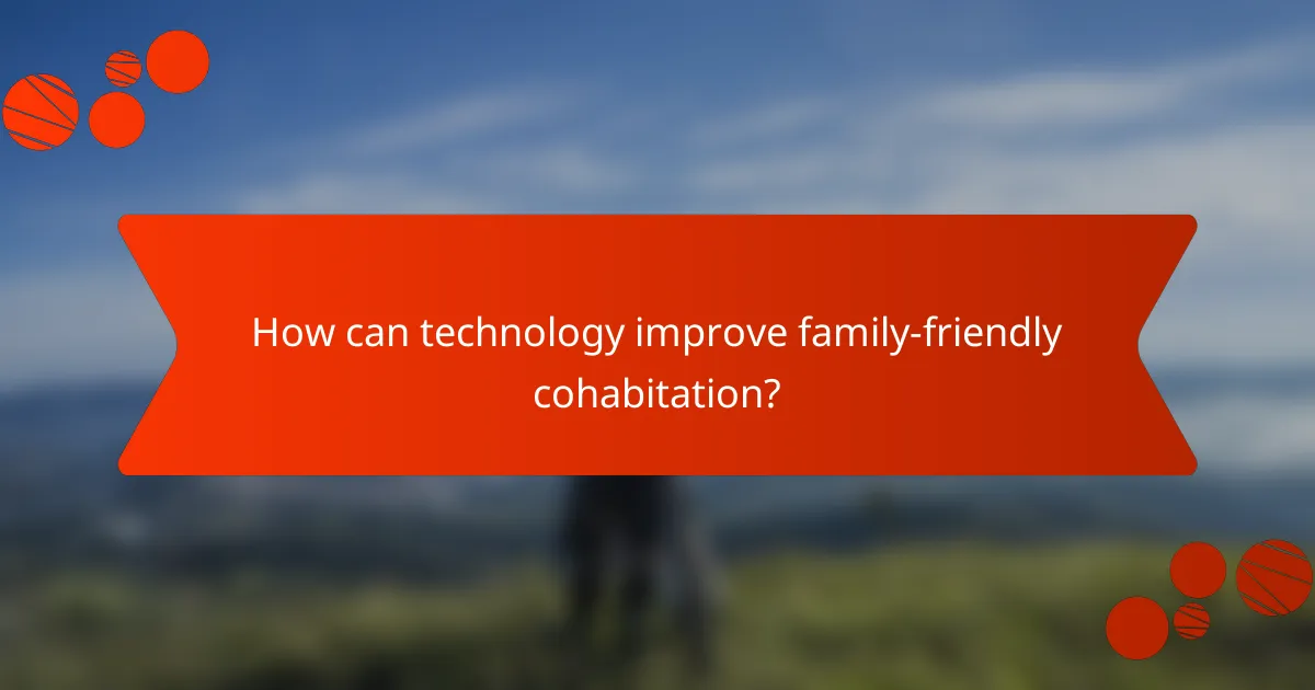 How can technology improve family-friendly cohabitation?