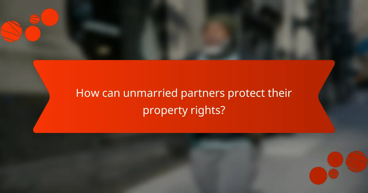 How can unmarried partners protect their property rights?