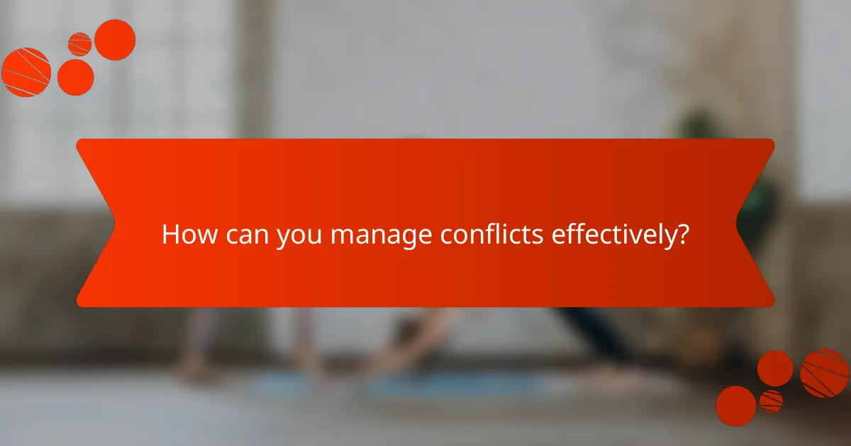 How can you manage conflicts effectively?