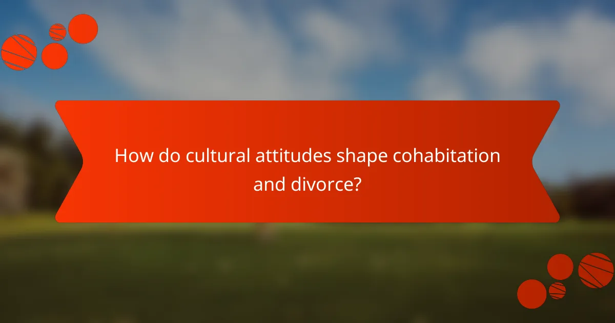How do cultural attitudes shape cohabitation and divorce?