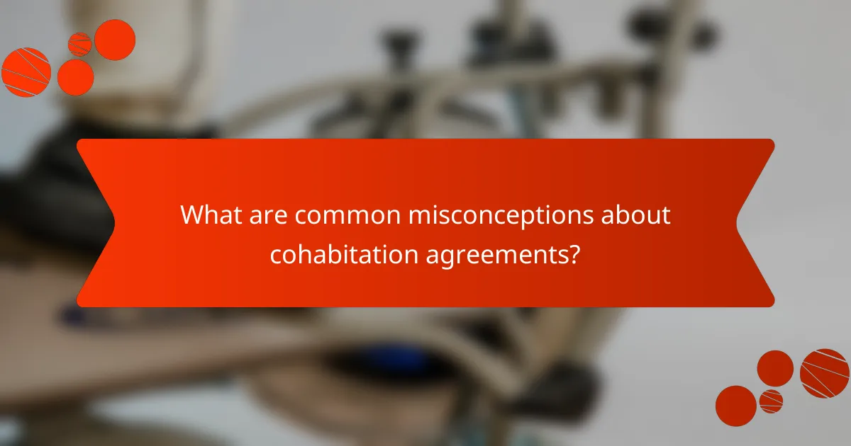 What are common misconceptions about cohabitation agreements?