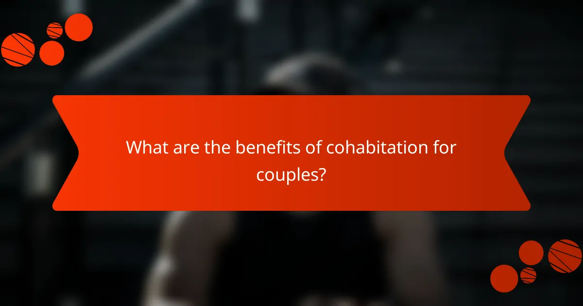 What are the benefits of cohabitation for couples?