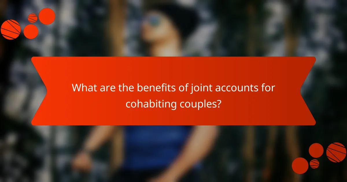 What are the benefits of joint accounts for cohabiting couples?