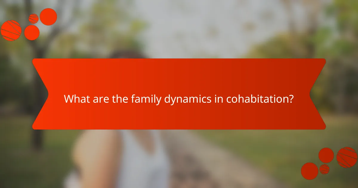 What are the family dynamics in cohabitation?