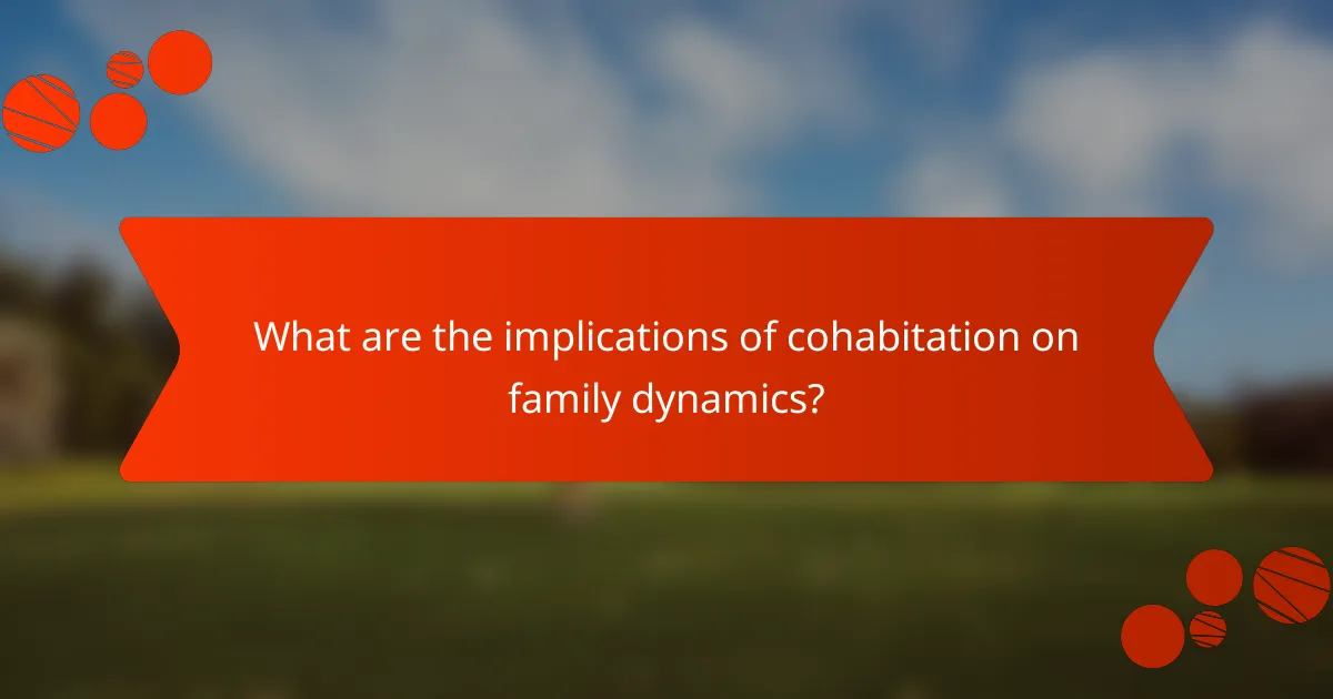 What are the implications of cohabitation on family dynamics?