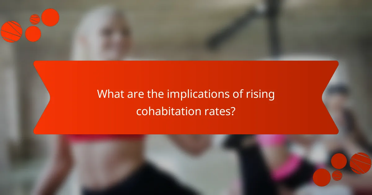 What are the implications of rising cohabitation rates?