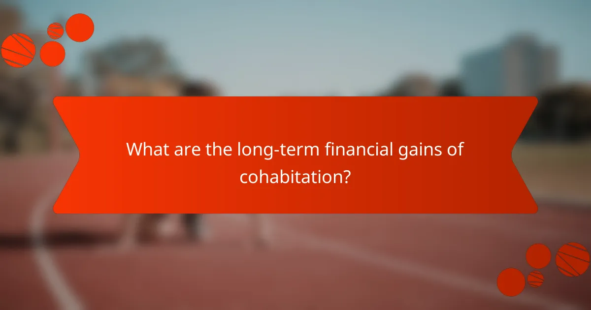 What are the long-term financial gains of cohabitation?