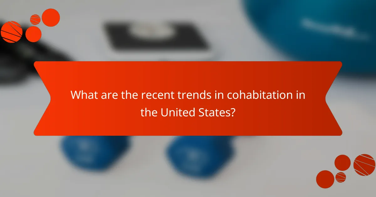 What are the recent trends in cohabitation in the United States?