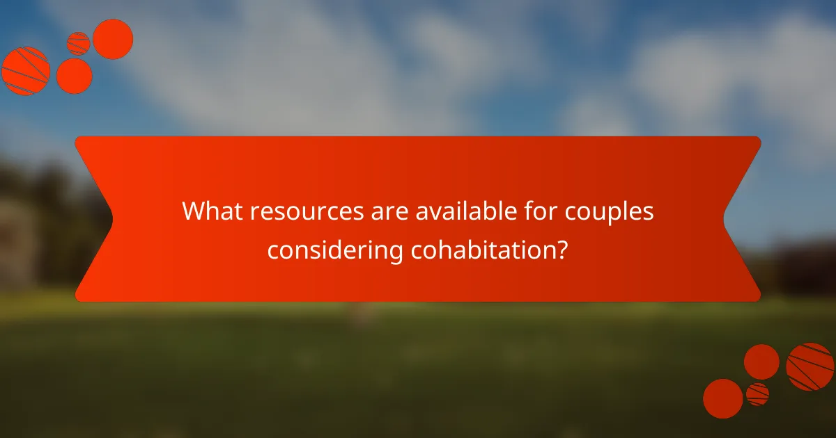 What resources are available for couples considering cohabitation?
