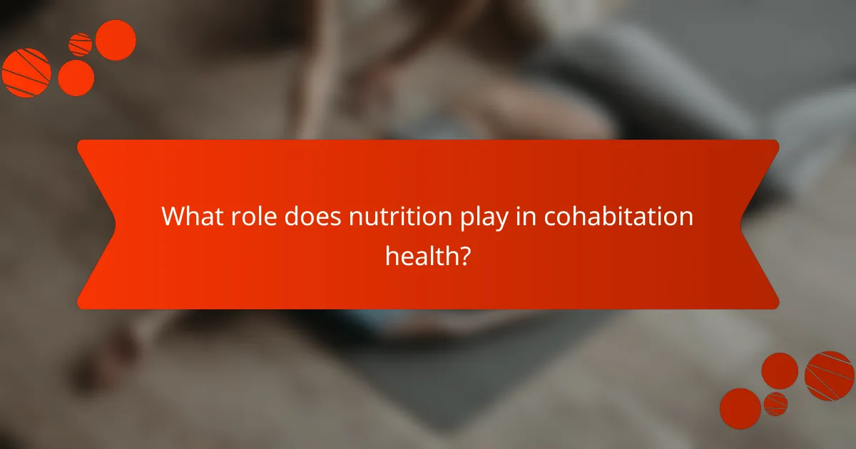 What role does nutrition play in cohabitation health?