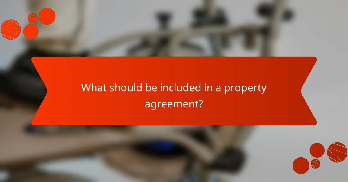 What should be included in a property agreement?