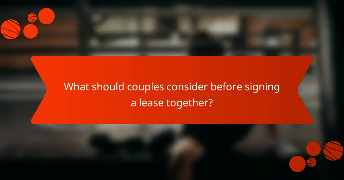 What should couples consider before signing a lease together?