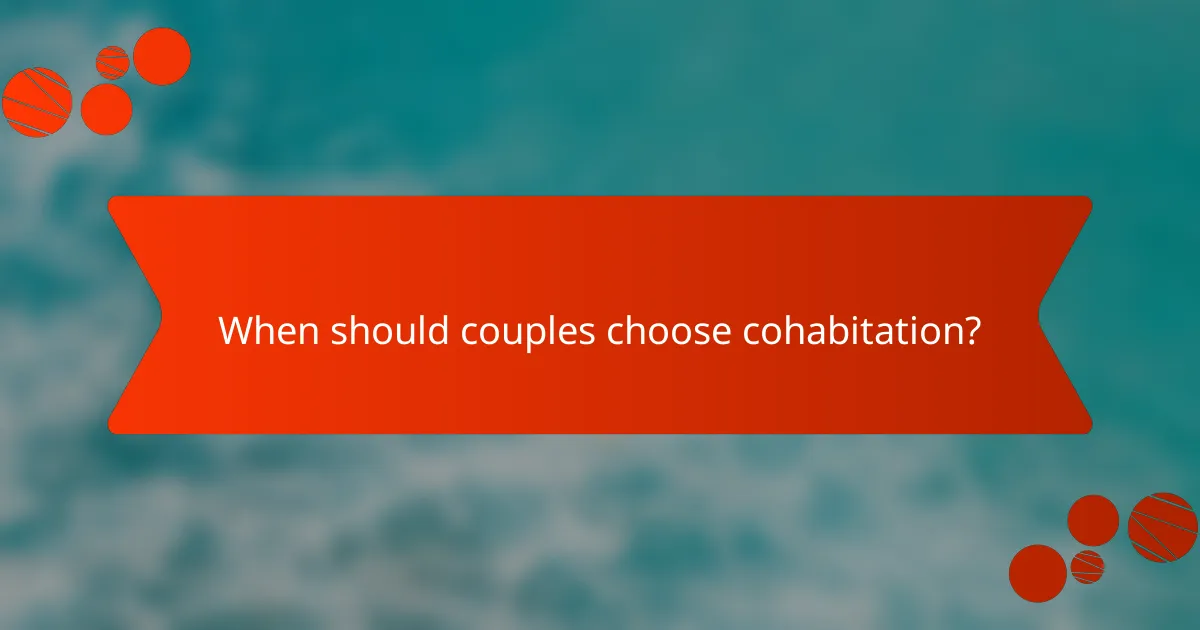 When should couples choose cohabitation?